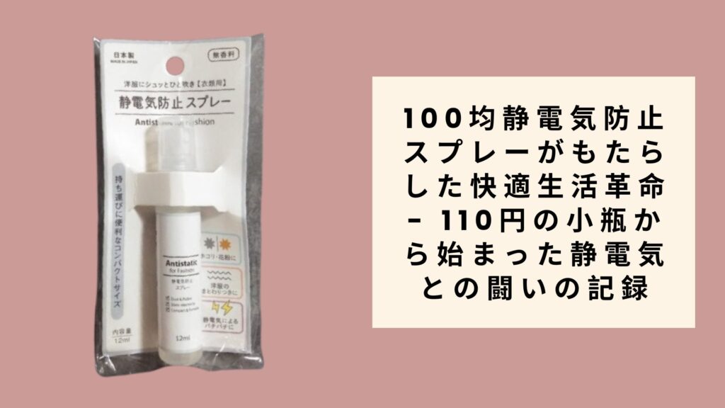 100均静電気防止スプレーがもたらした快適生活革命 - 110円の小瓶から始まった静電気との闘いの記録