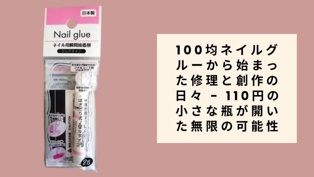 100均ネイルグルーから始まった修理と創作の日々 - 110円の小さな瓶が開いた無限の可能性